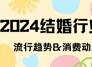 最新影楼资讯新闻-中国婚博会：2024结婚行业流行趋势&消费动态！